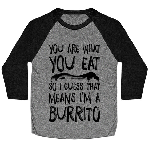 You Are What You Eat. So I Guess that Means I'm a Burrito Baseball Tee