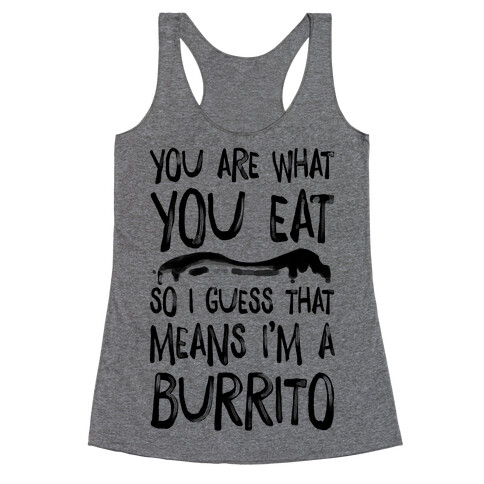 You Are What You Eat. So I Guess that Means I'm a Burrito Racerback Tank Top