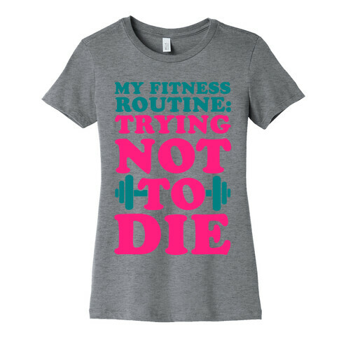 My Fitness Routine: Trying Not To Die Womens T-Shirt