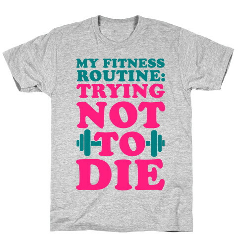 My Fitness Routine: Trying Not To Die T-Shirt