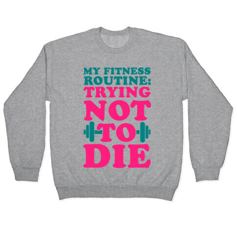 My Fitness Routine: Trying Not To Die Pullover