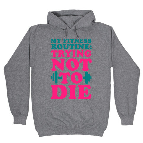My Fitness Routine: Trying Not To Die Hooded Sweatshirt