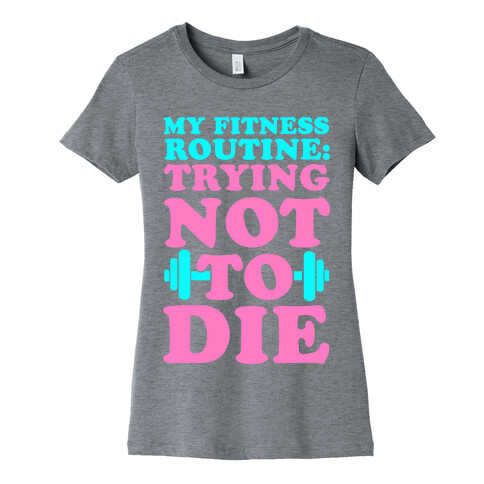 My Fitness Routine: Trying Not To Die Womens T-Shirt