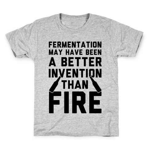 Fermentation May Have Been A Better Invention Than Fire Kids T-Shirt