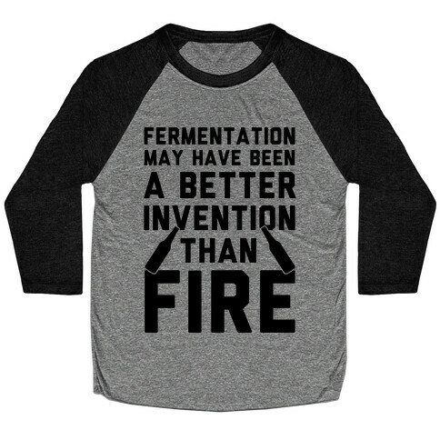 Fermentation May Have Been A Better Invention Than Fire Baseball Tee