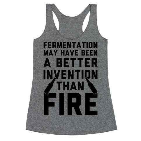 Fermentation May Have Been A Better Invention Than Fire Racerback Tank Top