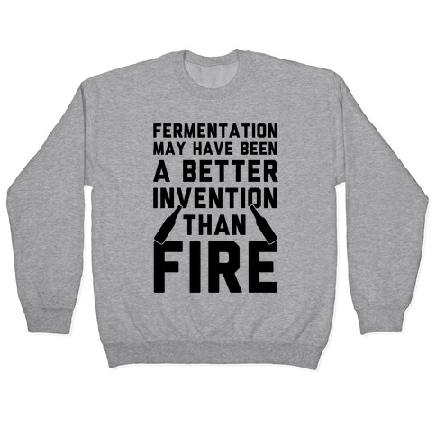 Fermentation May Have Been A Better Invention Than Fire Pullover