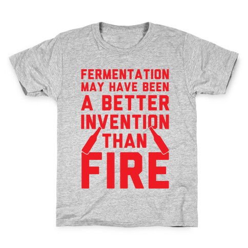 Fermentation May Have Been A Better Invention Than Fire Kids T-Shirt