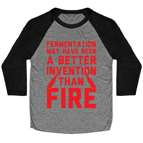 Fermentation May Have Been A Better Invention Than Fire Baseball Tee