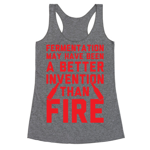 Fermentation May Have Been A Better Invention Than Fire Racerback Tank Top