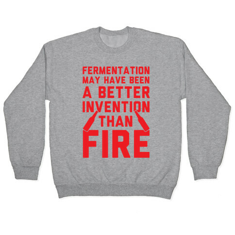 Fermentation May Have Been A Better Invention Than Fire Pullover