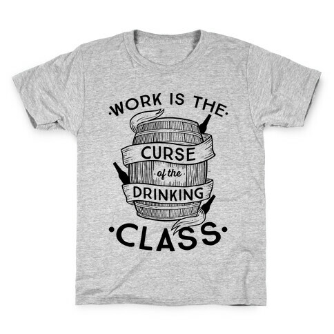 Work Is The Curse Of The Drinking Class Kids T-Shirt