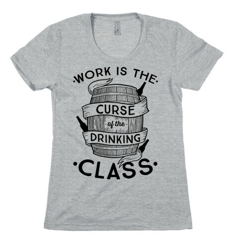 Work Is The Curse Of The Drinking Class Womens T-Shirt