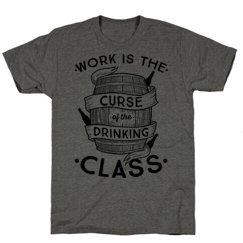 Work Is The Curse Of The Drinking Class T-Shirt