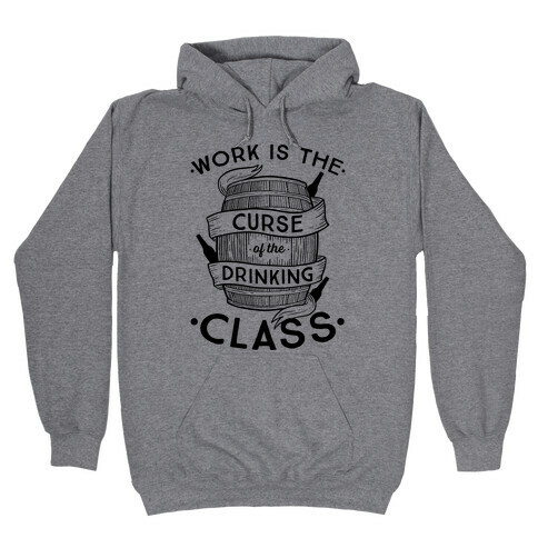 Work Is The Curse Of The Drinking Class Hooded Sweatshirt