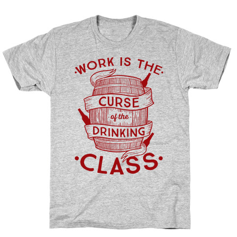 Work Is The Curse Of The Drinking Class T-Shirt