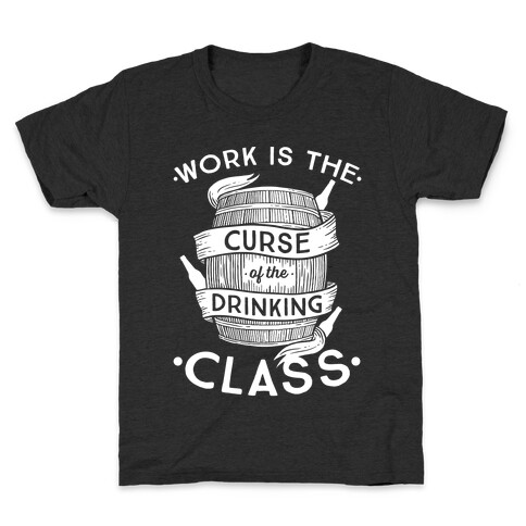 Work Is The Curse Of The Drinking Class Kids T-Shirt