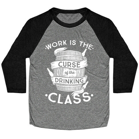 Work Is The Curse Of The Drinking Class Baseball Tee