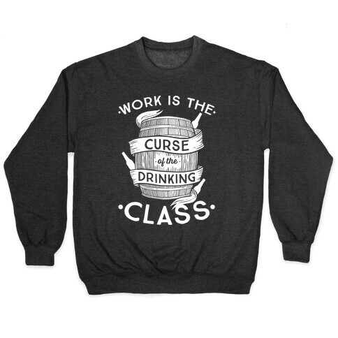Work Is The Curse Of The Drinking Class Pullover