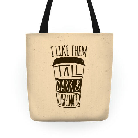 I Like Them Tall Dark And Caffeinated Tote