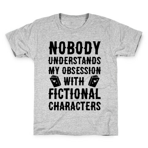 Nobody Understands My Obsession With Fictional Characters Kids T-Shirt