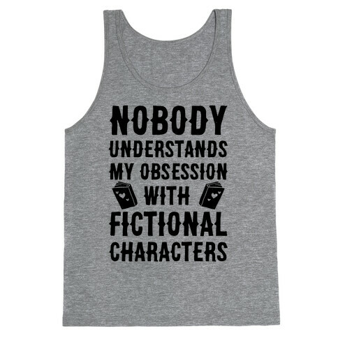 Nobody Understands My Obsession With Fictional Characters Tank Top
