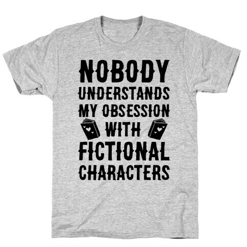 Nobody Understands My Obsession With Fictional Characters T-Shirt