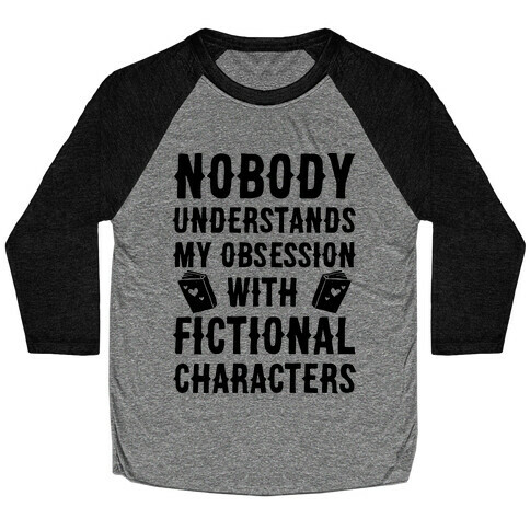 Nobody Understands My Obsession With Fictional Characters Baseball Tee