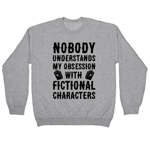 Nobody Understands My Obsession With Fictional Characters Pullover