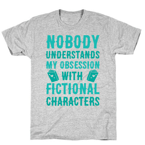 Nobody Understands My Obsession With Fictional Characters T-Shirt