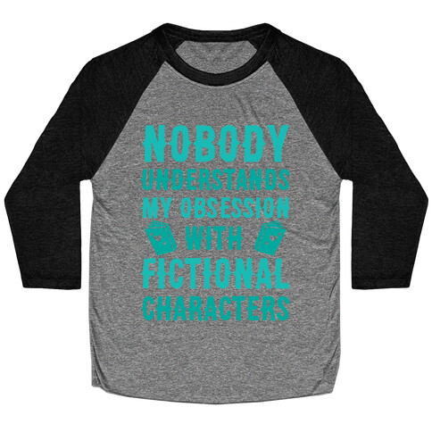 Nobody Understands My Obsession With Fictional Characters Baseball Tee