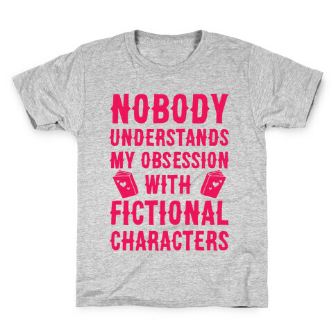 Nobody Understands My Obsession With Fictional Characters Kids T-Shirt