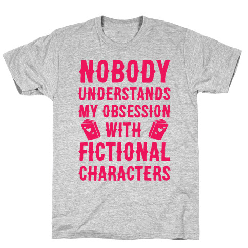 Nobody Understands My Obsession With Fictional Characters T-Shirt