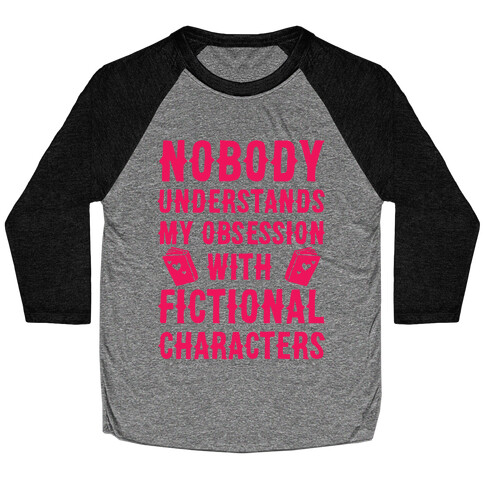 Nobody Understands My Obsession With Fictional Characters Baseball Tee