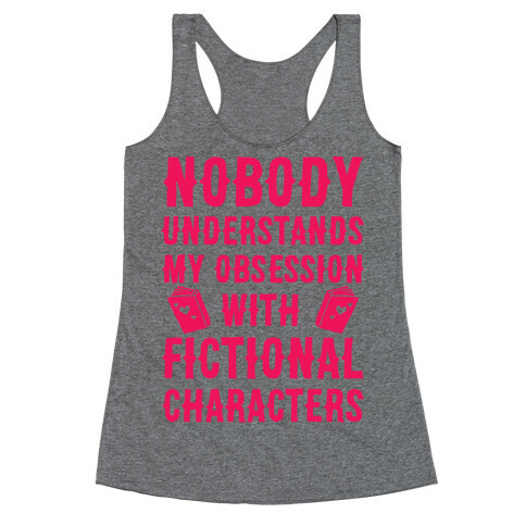 Nobody Understands My Obsession With Fictional Characters Racerback Tank Top