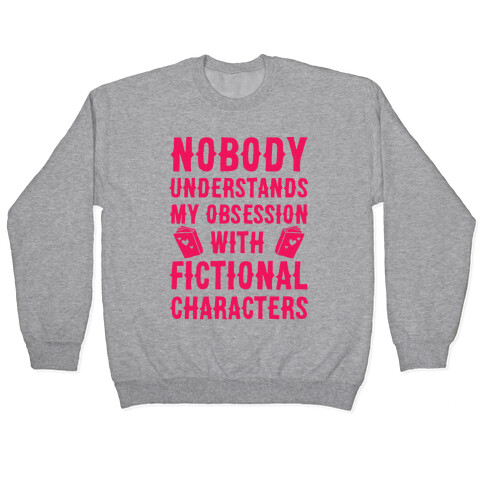 Nobody Understands My Obsession With Fictional Characters Pullover