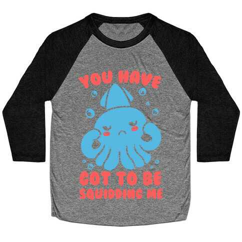 You Have Got To Be Squidding Me Baseball Tee