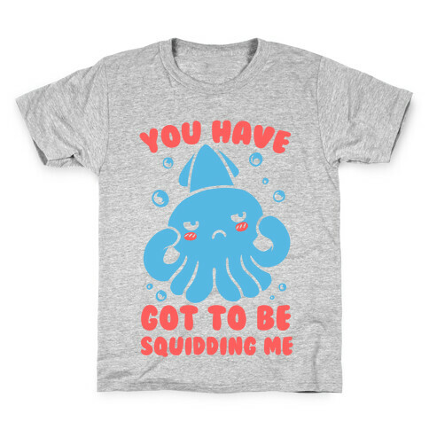 You Have Got To Be Squidding Me Kids T-Shirt