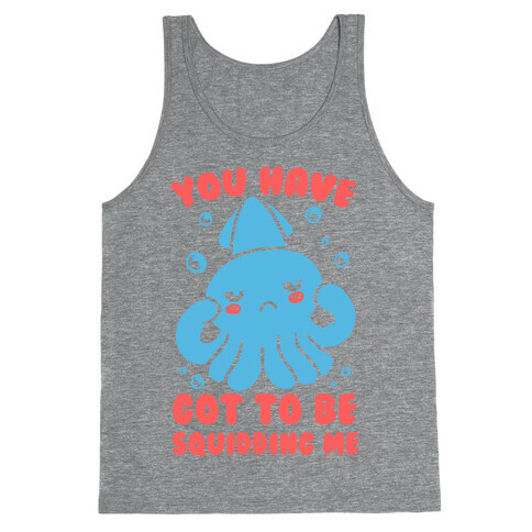 You Have Got To Be Squidding Me Tank Top