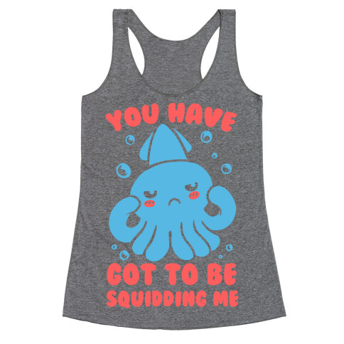 You Have Got To Be Squidding Me Racerback Tank Top