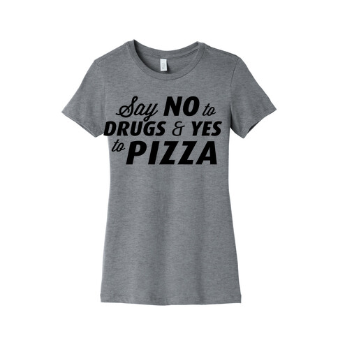 Say No to Drugs, Say Yes to Pizza Womens T-Shirt