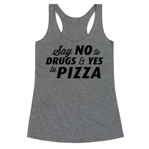 Say No to Drugs, Say Yes to Pizza Racerback Tank Top