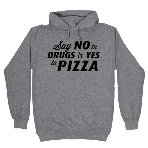 Say No to Drugs, Say Yes to Pizza Hooded Sweatshirt