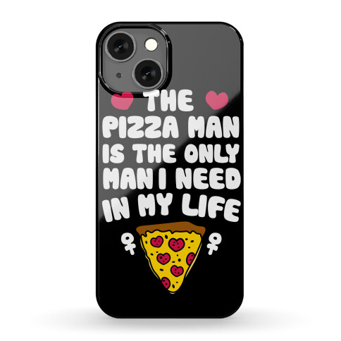 The Pizza Man Is The Only Man I Need In My Life Phone Case