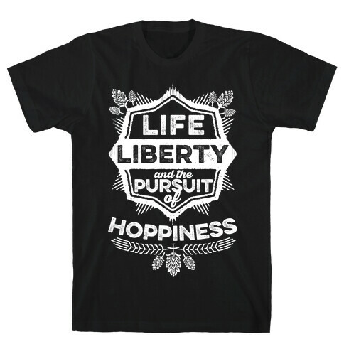 Life, Liberty, And The Pursuit Of Hoppiness T-Shirt