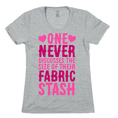 One Never Discusses The Size Of Their Fabric Stash Womens T-Shirt