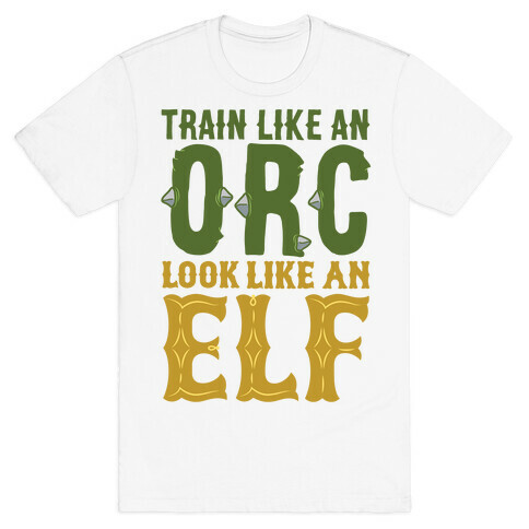 Train Like An Orc Look Like An Elf T-Shirt