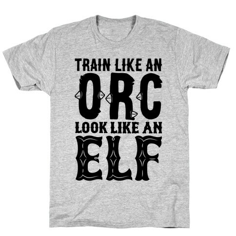 Train Like An Orc Look Like An Elf T-Shirt