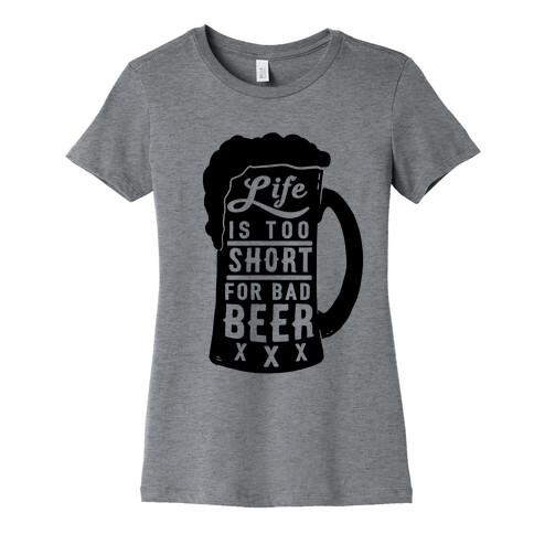 Life Is Too Short For Bad Beer Womens T-Shirt