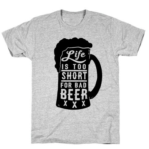 Life Is Too Short For Bad Beer T-Shirt